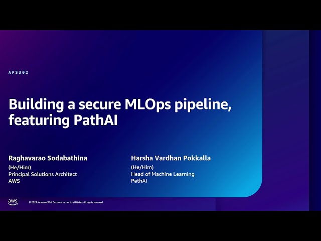 AWS re:Inforce 2024 - Building a secure MLOps pipeline, featuring PathAI (APS302)