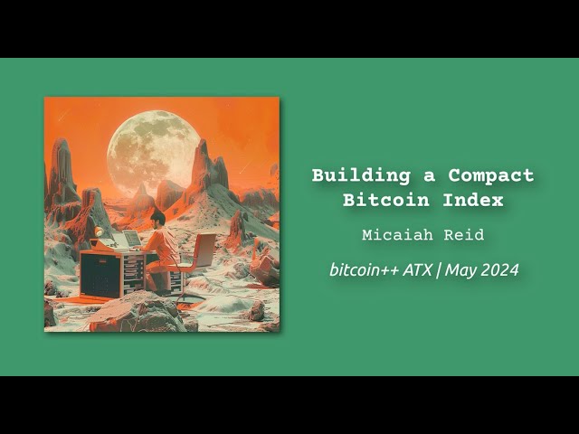 Building  Compact Bitcoin Index | Micaiah Reid | bitcoin++ ATX script edition | May 2024 | Austin TX