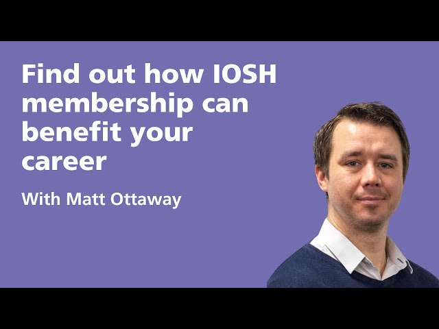 Find out how IOSH membership can benefit your career with Matt Ottaway