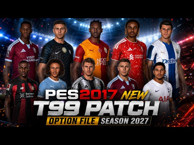 🔥 PES 2017 NEW T99 PATCH OPTION FILE UPDATE SEASON 2027!