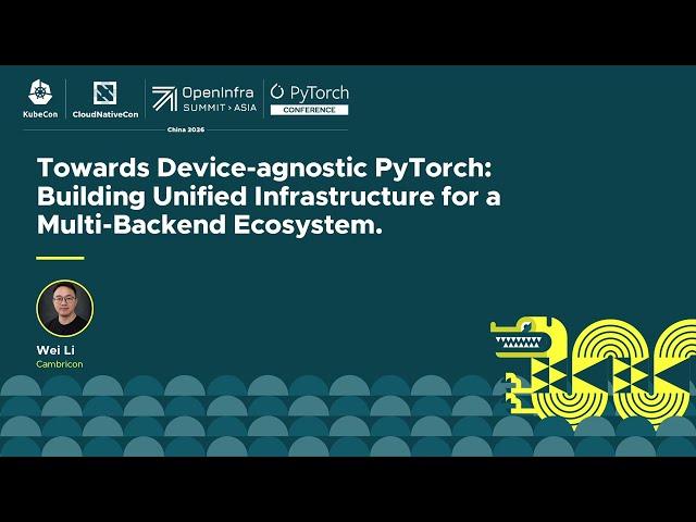 Towards Device-agnostic PyTorch: Building Unified Infrastructure for a Multi-Backend Ecos... - W. Li
