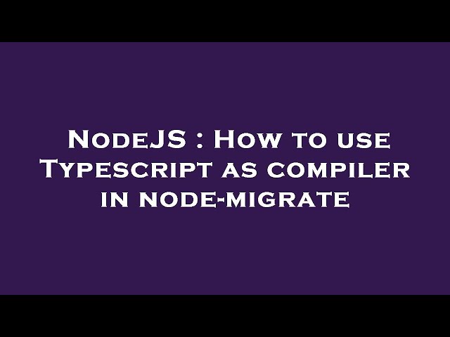 NodeJS : How to use Typescript as compiler in node-migrate