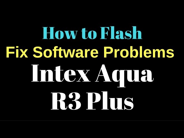 How to Flash or Fix Software Problems in Intex Aqua R3 Plus by GsmHelpFul