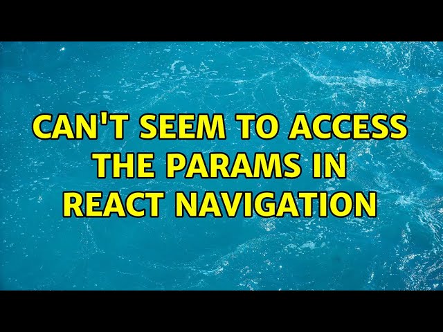 Can't seem to access the params in react navigation