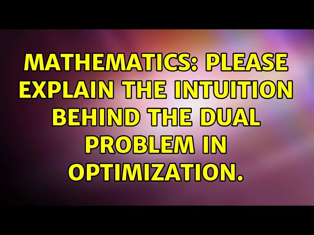 Mathematics: Please explain the intuition behind the dual problem in optimization. (7 Solutions!!)