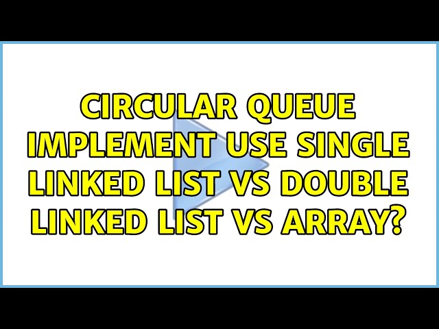Circular queue implement use single linked list vs double linked list vs array?