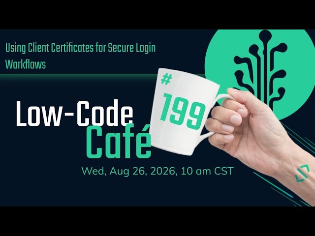 Using Client Certificates for Secure Login Workflows | The Low-Code Café #199