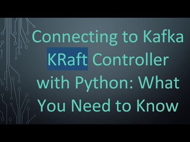 Connecting to Kafka KRaft Controller with Python: What You Need to Know