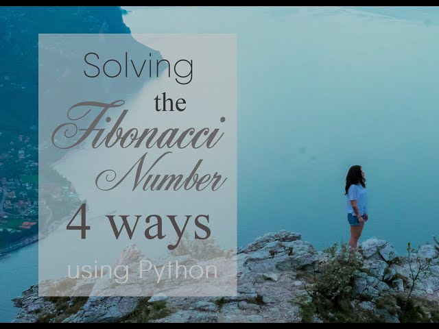 Solving for the Fibonacci Number Sequence - Explained in 4 Easy Ways using Python!