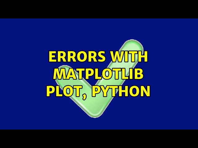 Errors with matplotlib plot, python (2 Solutions!!)