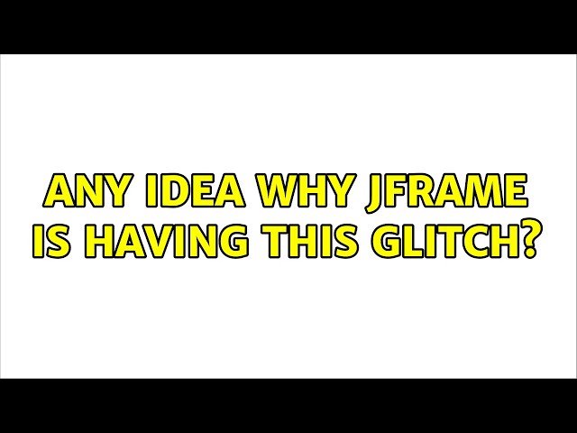 Any idea why JFrame is having this glitch? (2 Solutions!!)