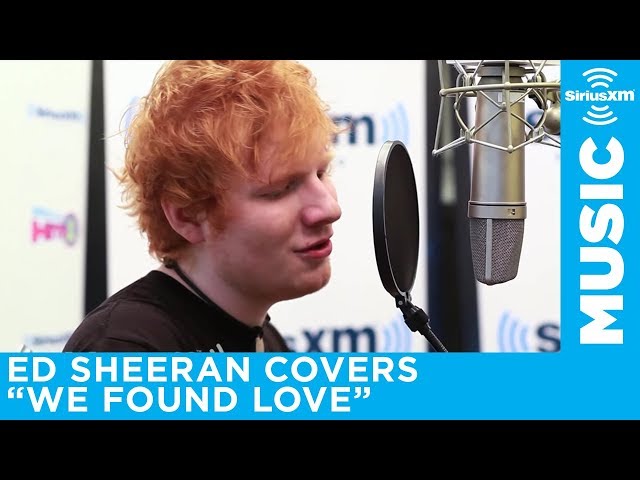 Ed Sheeran - "We Found Love" (Rihanna Cover) [LIVE @ SiriusXM]