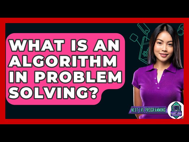 What Is An Algorithm In Problem Solving? - Next LVL Programming