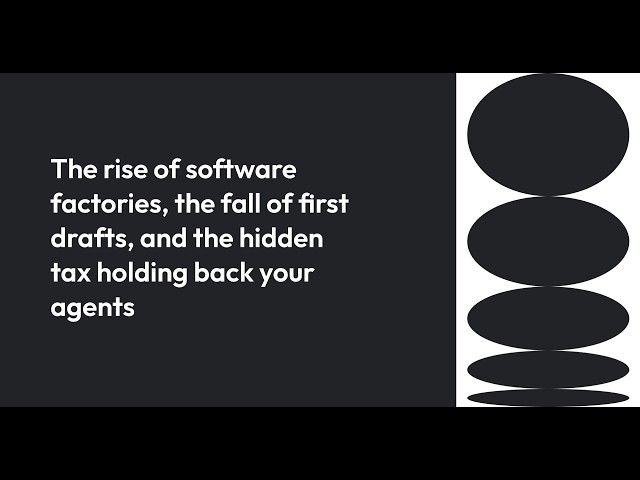 The rise of software factories, the fall of first drafts and the hidden tax holding back your agents