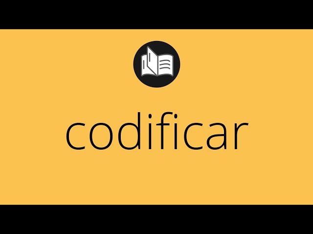 Que significa CODIFICAR • codificar SIGNIFICADO • codificar DEFINICIÓN • Que es CODIFICAR