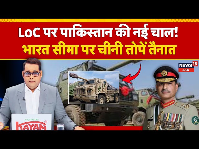 Pakistan Deploys Chinese SH-15 Howitzers Near LoC & Border Amid Rising Security Concerns | N18G