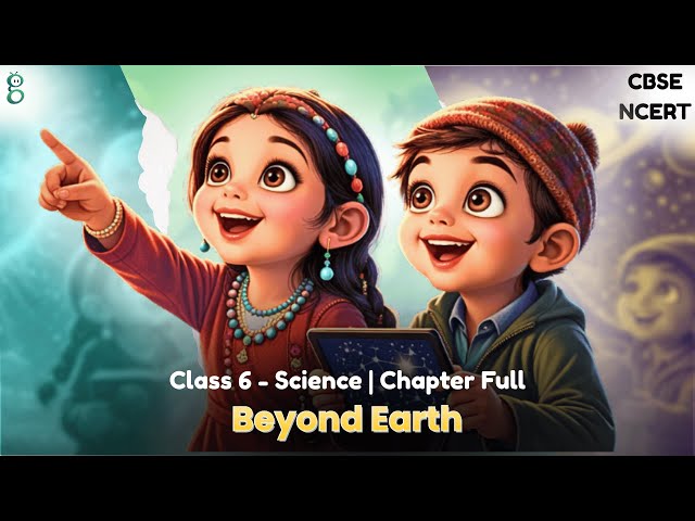 Class 6 Science | Chapter 12 Beyond Earth | NCERT CBSE