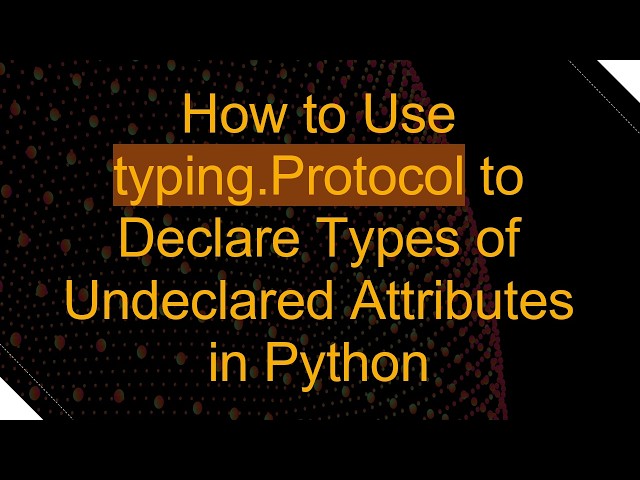 How to Use typing.Protocol to Declare Types of Undeclared Attributes in Python
