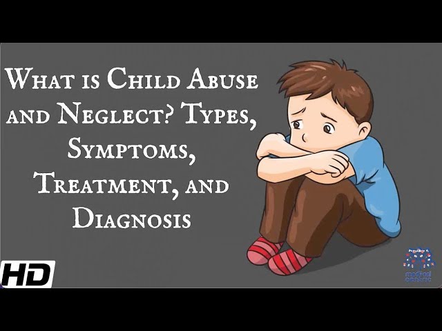 What Is Child Abuse and Neglect? Types, Symptoms, Treatment and Diagnosis