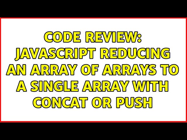 Code Review: Javascript reducing an array of arrays to a single array with concat or push