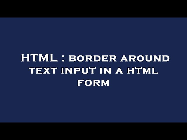 HTML : border around text input in a html form