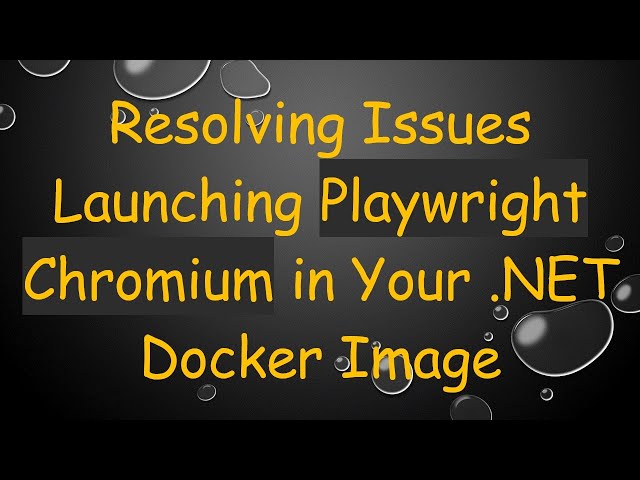 Resolving Issues Launching Playwright Chromium in Your .NET Docker Image