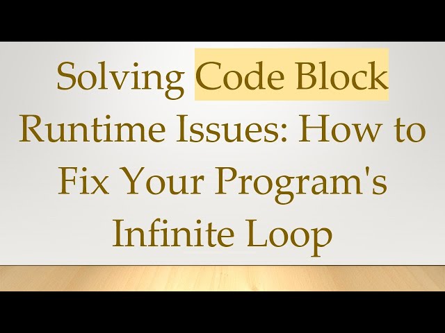 Solving Code Block Runtime Issues: How to Fix Your Program's Infinite Loop