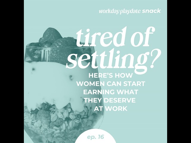 Snack 16: Tired of Settling? Here’s How Women Can Start Earning What They Deserve at Work
