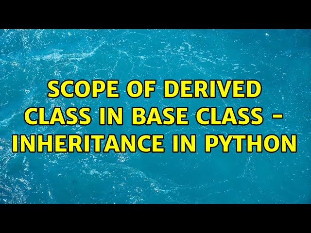 Scope of derived class in base class - Inheritance in python (2 Solutions!!)