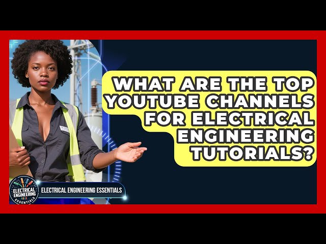 What Are the Top YouTube Channels for Electrical Engineering Tutorials?