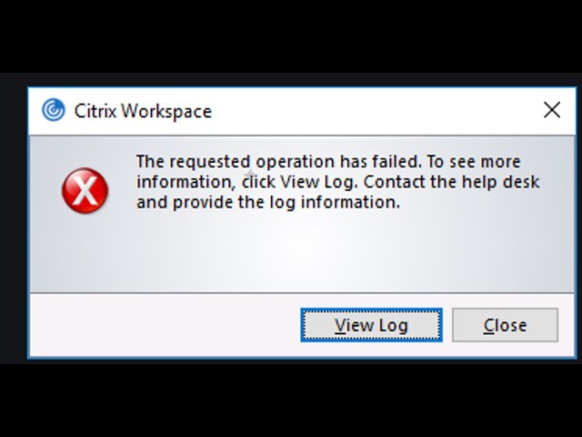 Citrix Workspace - The Requested Operation has Failed - Resolve Citrix workspace error issues