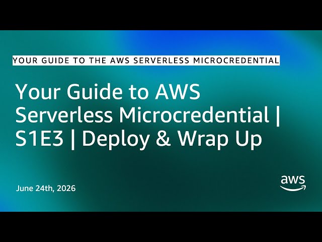 Your Guide to AWS Serverless Microcredential | S1E3 | Deploy & Wrap Up
