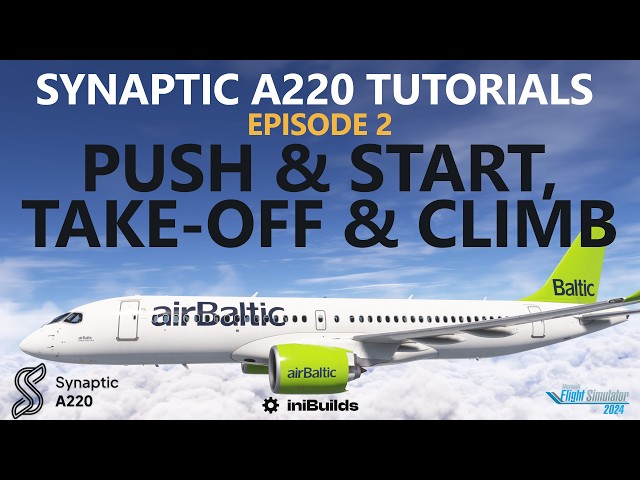 Synaptic A220 Tutorials - Ep.2: Engine Start, Take-off and Climb