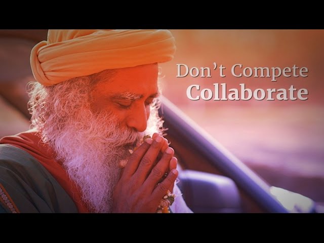 Don't Compete, Collaborate | Sadhguru