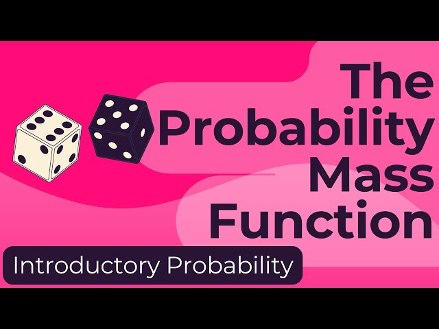 The Probability Mass Function (PMF)