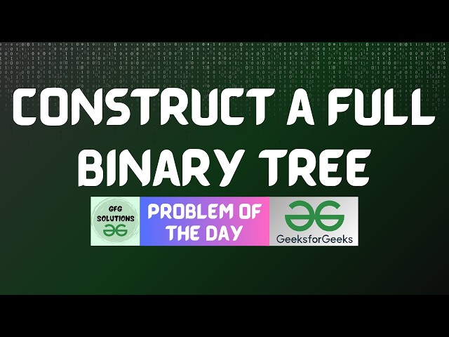 #1044 GFG POTD | Construct a Full Binary Tree | GFG Solutions | 27-07-2026