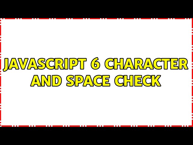 Javascript 6 character and space check (5 Solutions!!)