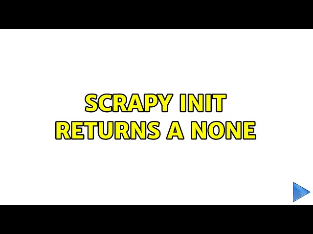 Scrapy init returns a None