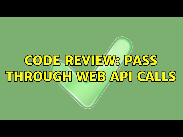 Code Review: Pass Through Web API calls (2 Solutions!!)