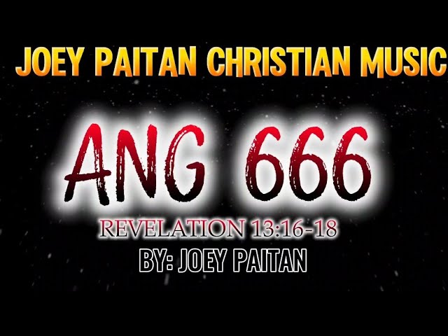 ANG 666( REVeLATION 13:16-18)-BY: JOEY PAITAN 