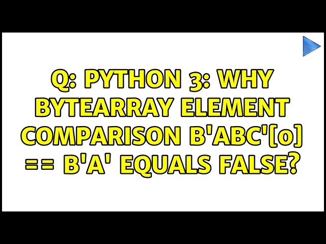 Q: Python 3: Why bytearray element comparison b'ABC'[0] == b'A' equals False? (2 Solutions!!)