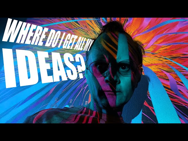 Where do I get all my ideas?