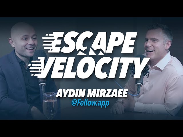 The Driving Force of a Startup's Success with Aydin Mirzaee @ Fellow.app - Escape Velocity Show #50