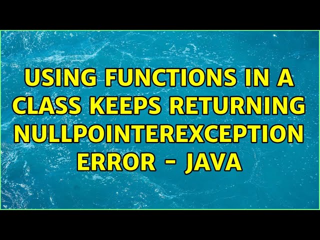 Using functions in a class keeps returning NullPointerException error - Java