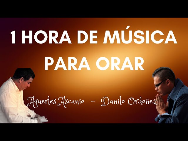 AQUERLES ASCANIO Y DANILO ORDOÑEZ - MUSICA CRISTIANA PARA ORAR IPUC - ADORACION