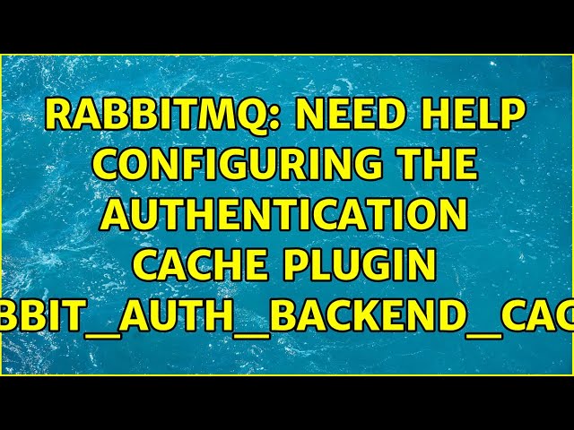 RabbitMq: Need help configuring the authentication cache plugin "rabbit_auth_backend_cache"