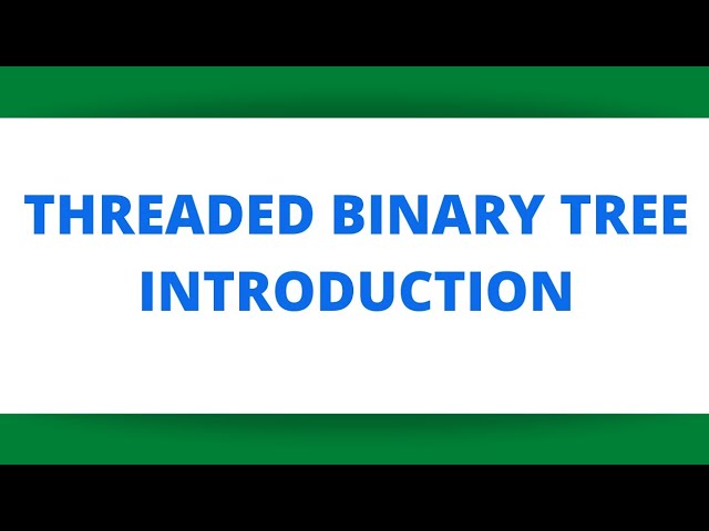 THREADED BINARY TREE (INTRODUCTION)