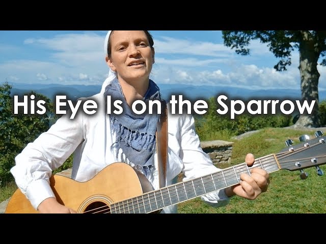 His Eye Is on the Sparrow // Her Heart Sings