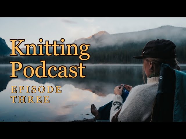 FINISHED OBJECTS, WIPS, NEW YARN | Knitting Podcast #3