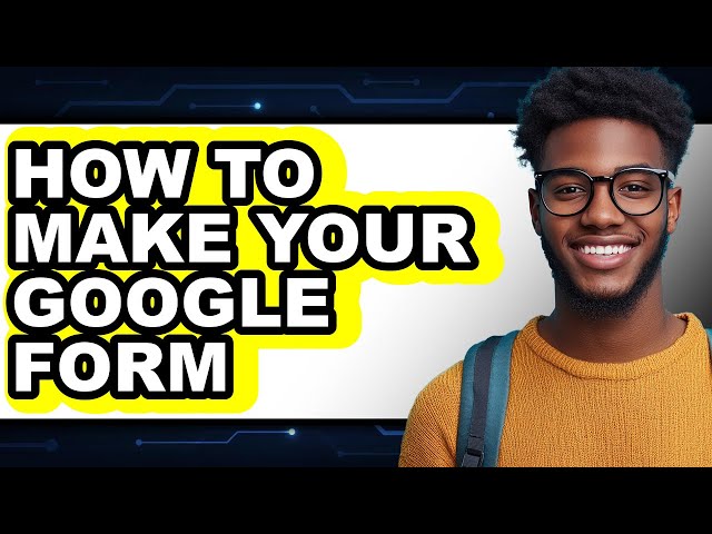 How to Make Your Google Form - Full Guide